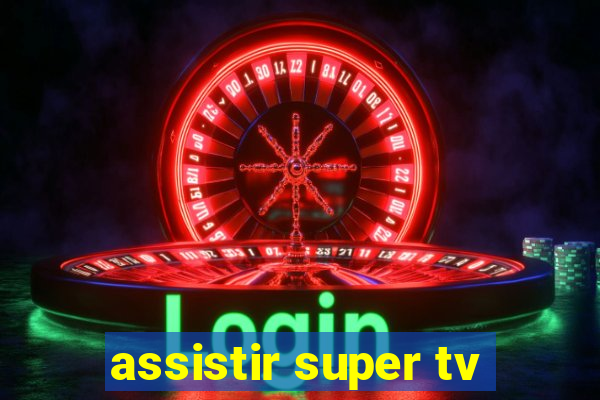 assistir super tv